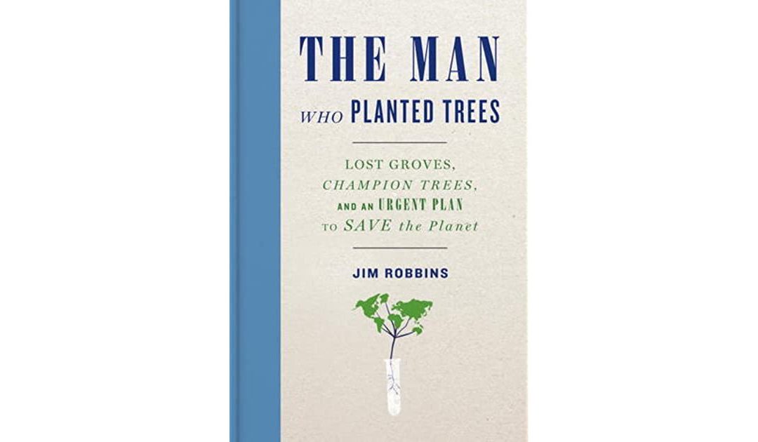 Book Review: The Man Who Planted Trees: Lost Groves, Champion Trees, and an Urgent Plan to Save the Planet