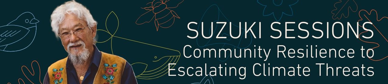 Suzuki Sessions: Community Resilience to Escalating Climate Threats